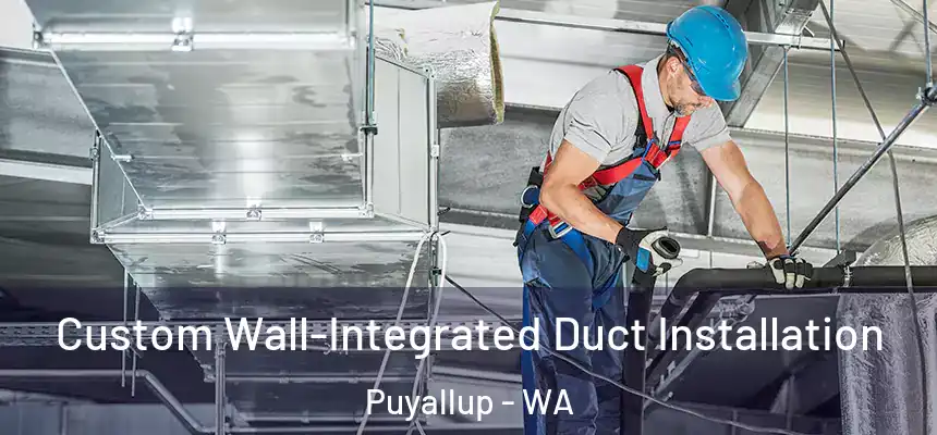  Custom Wall-Integrated Duct Installation Puyallup - WA