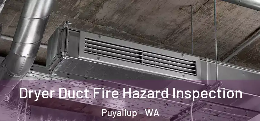  Dryer Duct Fire Hazard Inspection Puyallup - WA